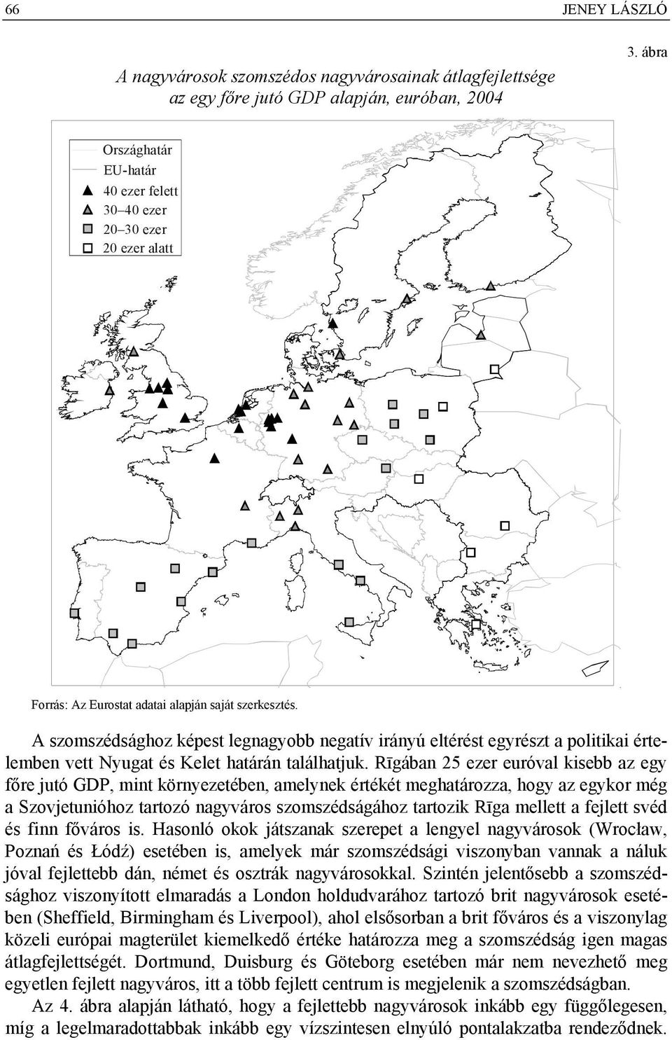 A szomszédsághoz képest legnagyobb negatív irányú eltérést egyrészt a politikai értelemben vett Nyugat és Kelet határán találhatjuk.