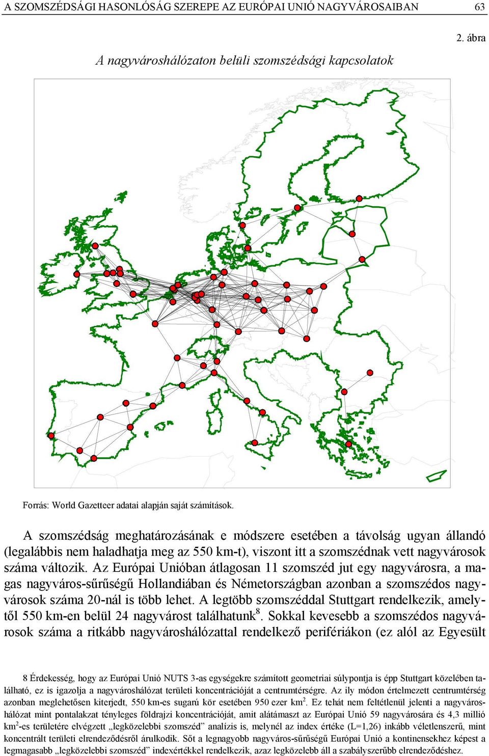 Az Európai Unióban átlagosan 11 szomszéd jut egy nagyvárosra, a magas nagyváros-sűrűségű Hollandiában és Németországban azonban a szomszédos nagyvárosok száma 20-nál is több lehet.