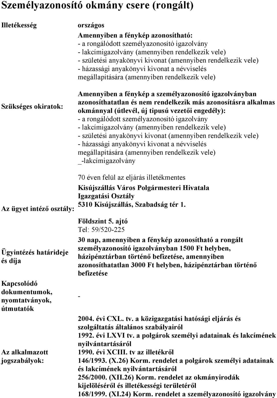 nem rendelkezik más azonosításra alkalmas okmánnyal (útlevél, új tipusú vezetői engedély): a rongálódott személyazonosító igazolvány lakcímigazolvány (amennyiben rendelkezik vele) születési