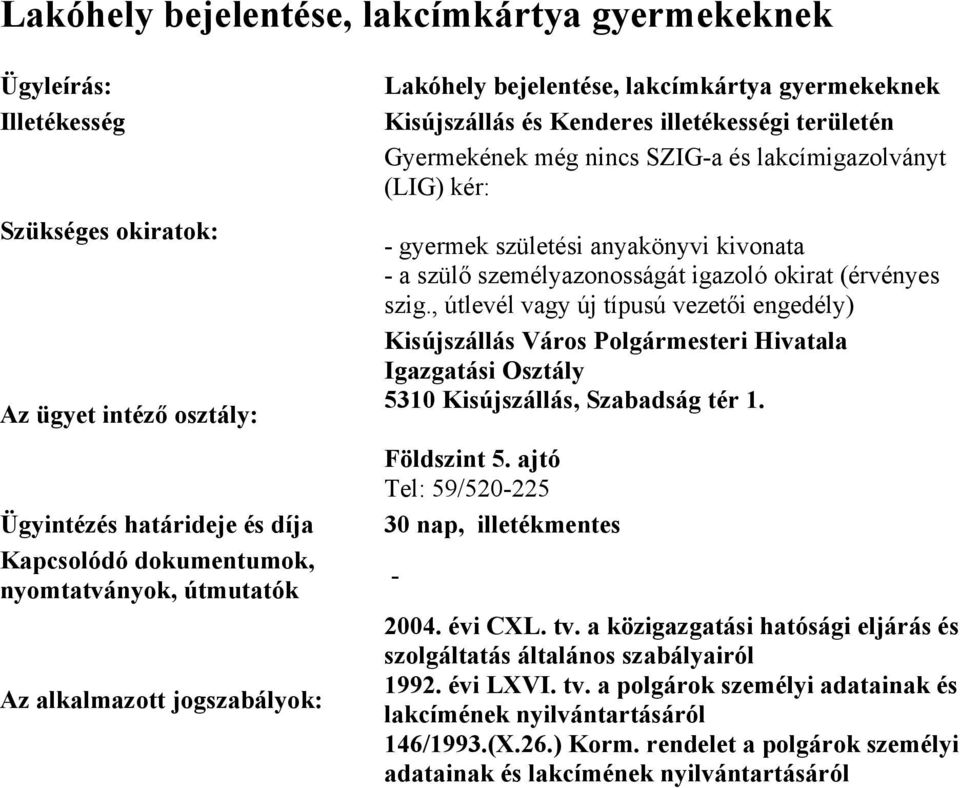 nincs SZIGa és lakcímigazolványt (LIG) kér: gyermek születési anyakönyvi kivonata a szülő személyazonosságát igazoló okirat