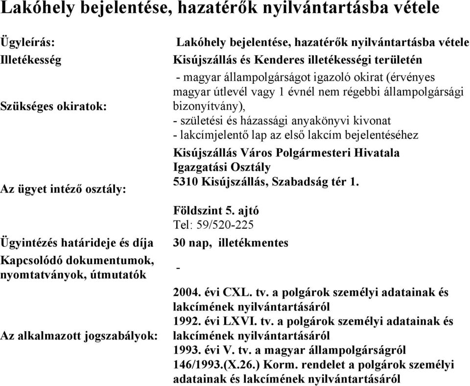 vagy 1 évnél nem régebbi állampolgársági bizonyítvány), születési és házassági anyakönyvi kivonat lakcímjelentő lap az első lakcím bejelentéséhez 30 nap,