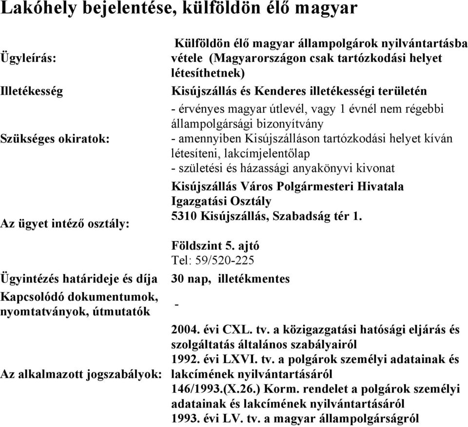magyar útlevél, vagy 1 évnél nem régebbi állampolgársági bizonyítvány amennyiben Kisújszálláson tartózkodási helyet kíván létesíteni, lakcímjelentőlap