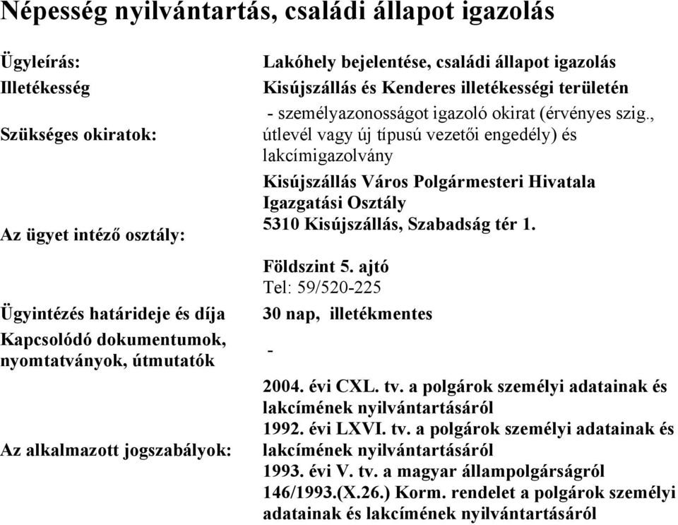 igazoló okirat (érvényes szig., útlevél vagy új típusú vezetői engedély) és lakcímigazolvány 30 nap, illetékmentes 2004. évi CXL.