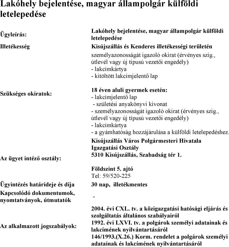 , útlevél vagy új típusú vezetői engedély) lakcímkártya kitöltött lakcímjelentő lap 18 éven aluli gyermek esetén: lakcímjelentő lap születési anyakönyvi kivonat