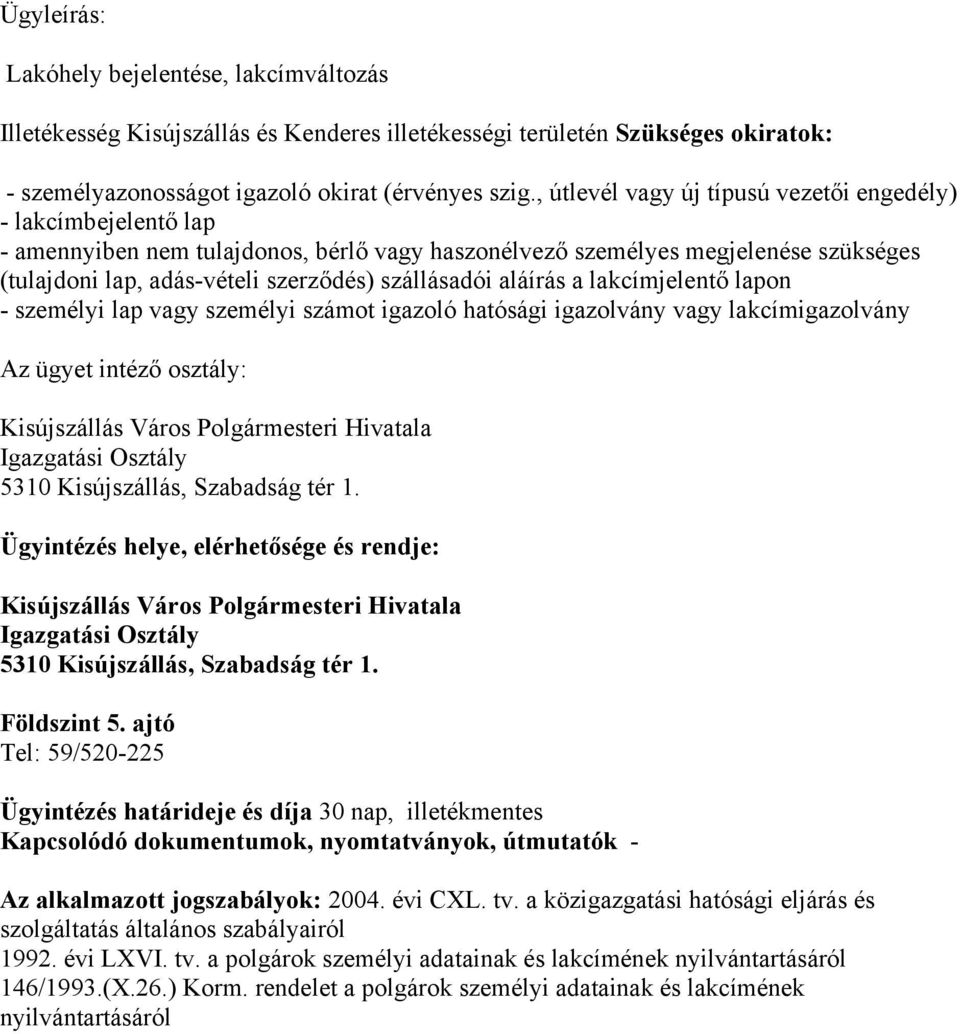 adásvételi szerződés) szállásadói aláírás a lakcímjelentő lapon személyi lap vagy személyi számot igazoló hatósági igazolvány vagy lakcímigazolvány Ügyintézés helye,