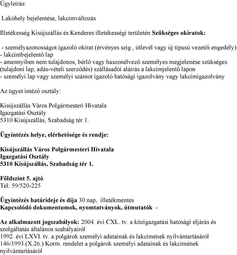 adásvételi szerződés) szállásadói aláírás a lakcímjelentő lapon személyi lap vagy személyi számot igazoló hatósági igazolvány vagy lakcímigazolvány Ügyintézés helye,