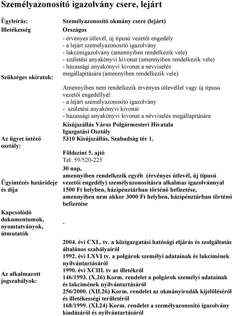 rendelkezik vele) házassági anyakönyvi kivonat a névviselés megállapítására (amennyiben rendelkezik vele) Amennyiben nem rendelkezik érvényes útlevéllel vagy új típusú vezetői engedéllyel: a lejárt