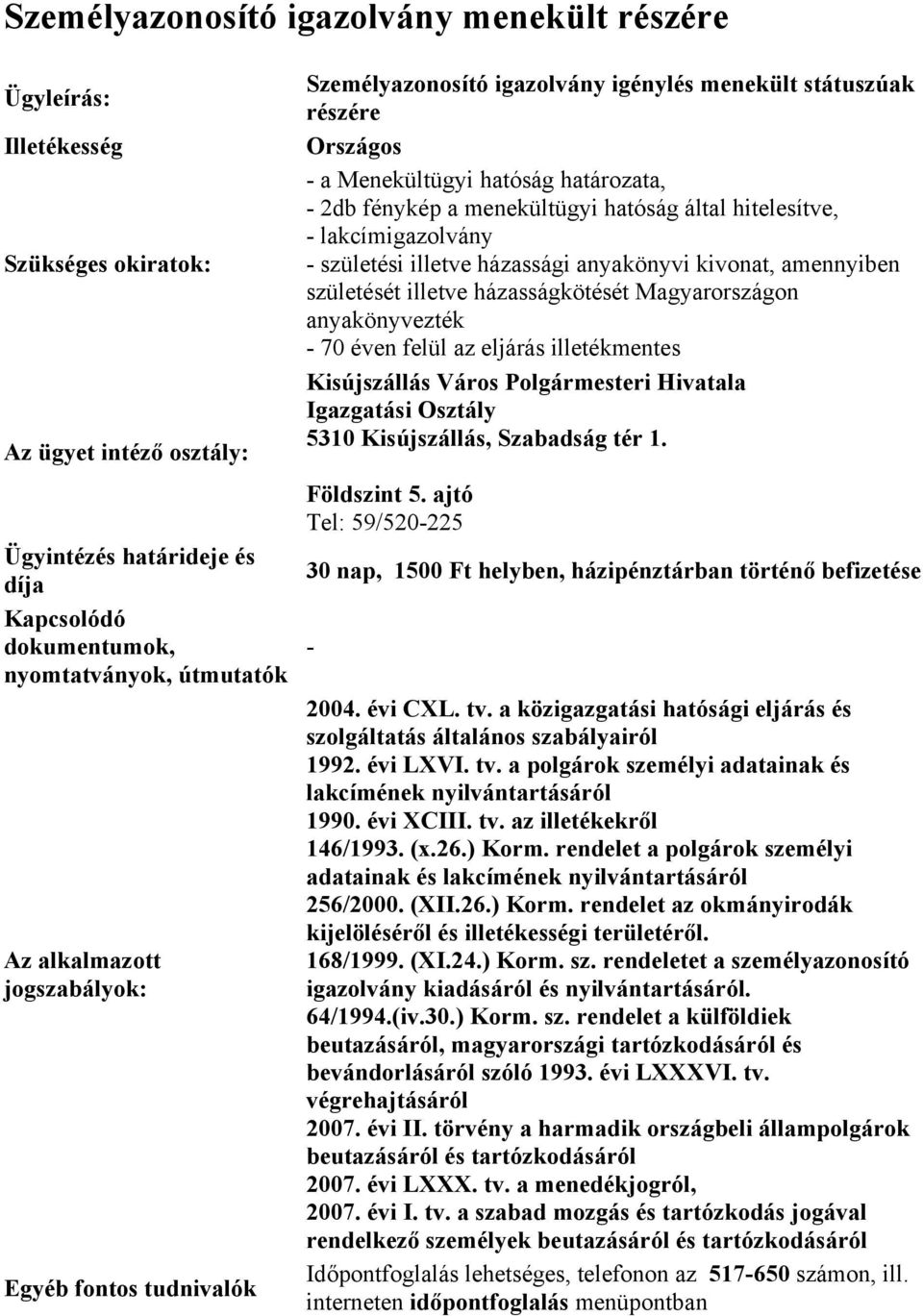 születését illetve házasságkötését Magyarországon anyakönyvezték 70 éven felül az eljárás illetékmentes 30 nap, 1500 Ft helyben, házipénztárban történő befizetése 1990. évi XCIII. tv.