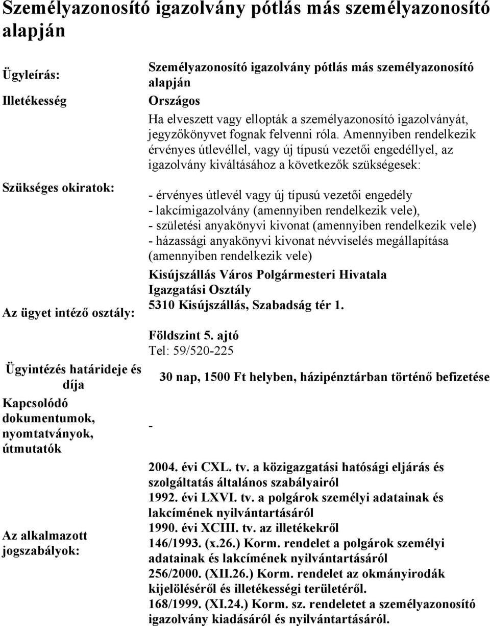 Amennyiben rendelkezik érvényes útlevéllel, vagy új típusú vezetői engedéllyel, az igazolvány kiváltásához a következők szükségesek: érvényes útlevél vagy új típusú vezetői engedély lakcímigazolvány