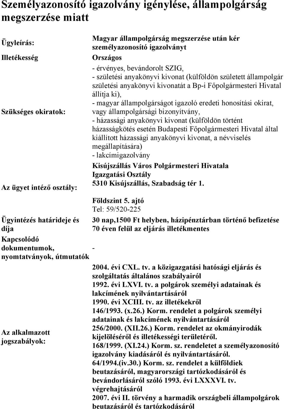 ki), magyar állampolgárságot igazoló eredeti honosítási okirat, vagy állampolgársági bizonyítvány, házassági anyakönyvi kivonat (külföldön történt házasságkötés esetén Budapesti Főpolgármesteri