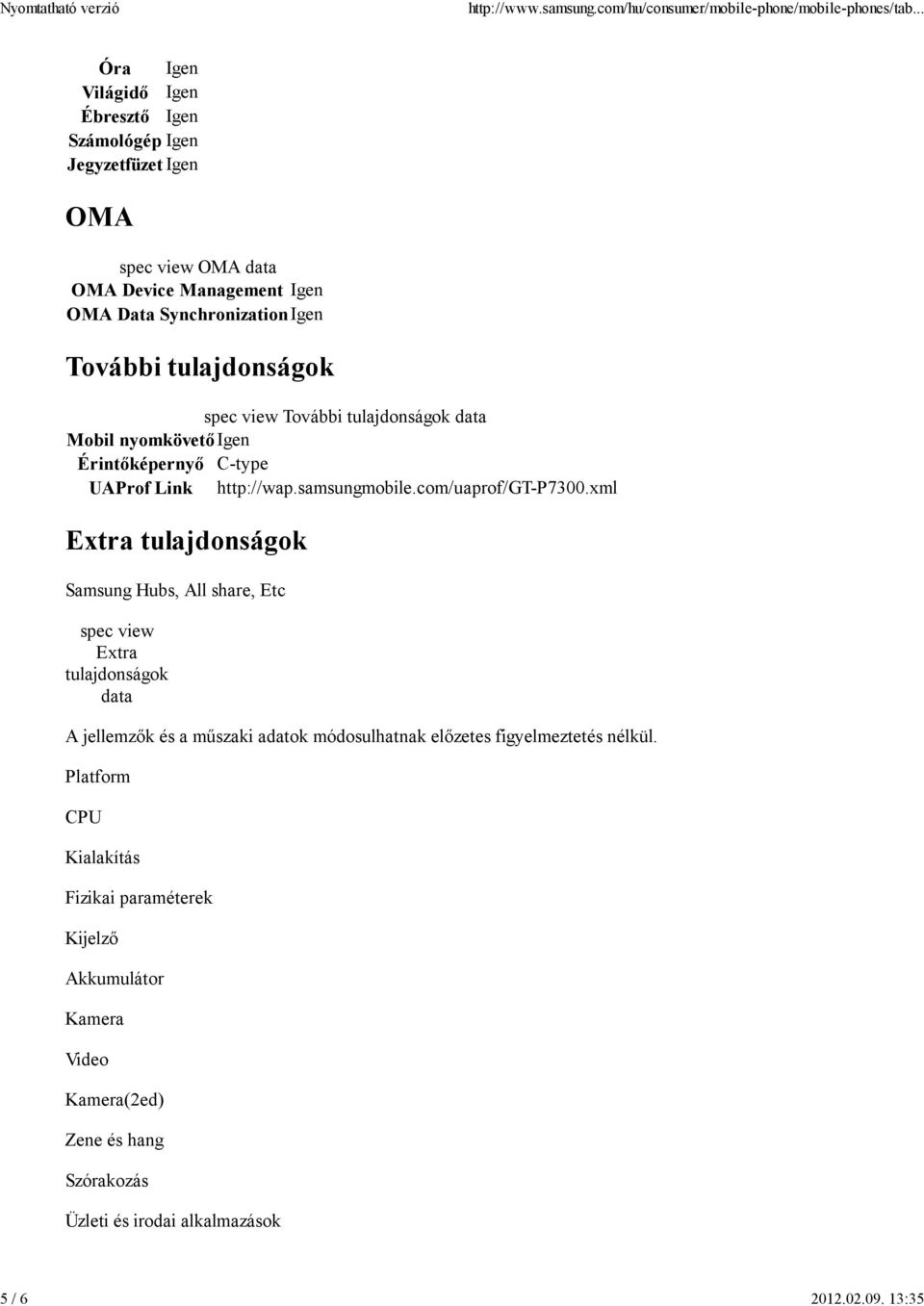 tulajdonságok További tulajdonságok Mobil nyomkövetőigen Érintőképernyő C-type UAProf Link http://wap.samsungmobile.com/uaprof/gt-p7300.