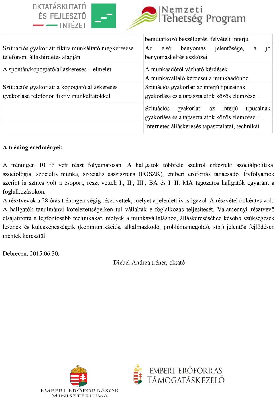 Szituációs gyakorlat: az interjú típusainak gyakorlása és a tapasztalatok közös elemzése I. Szituációs gyakorlat: az interjú típusainak gyakorlása és a tapasztalatok közös elemzése II.