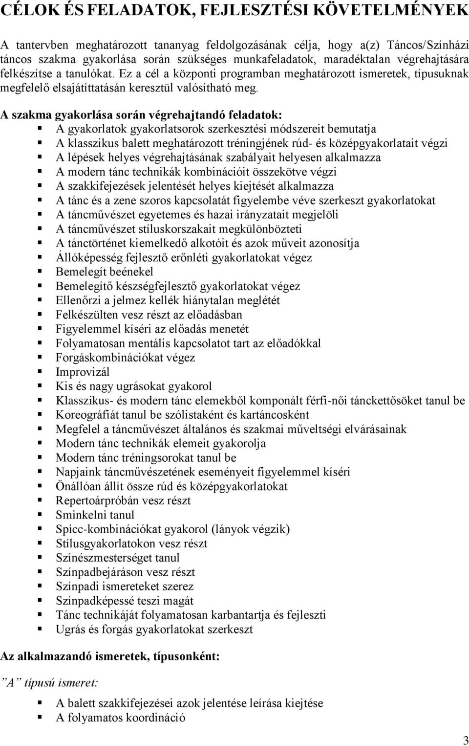 A szakma gyakorlása során végrehajtandó feladatok: A gyakorlatok gyakorlatsorok szerkesztési módszereit bemutatja A klasszikus balett meghatározott tréningjének rúd- és középgyakorlatait végzi A