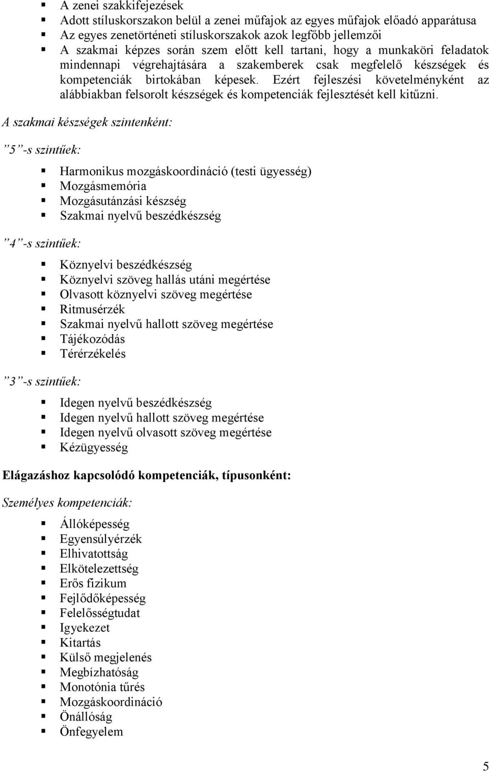 Ezért fejleszési követelményként az alábbiakban felsorolt készségek és kompetenciák fejlesztését kell kitűzni.