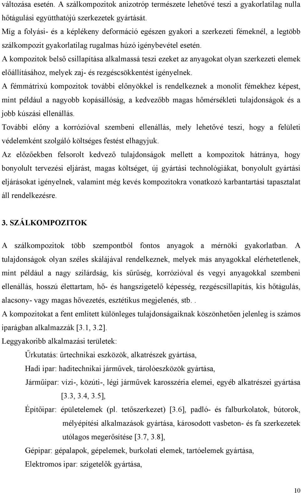 A kompozitok belső csillapítása alkalmassá teszi ezeket az anyagokat olyan szerkezeti elemek előállításához, melyek zaj- és rezgéscsökkentést igényelnek.