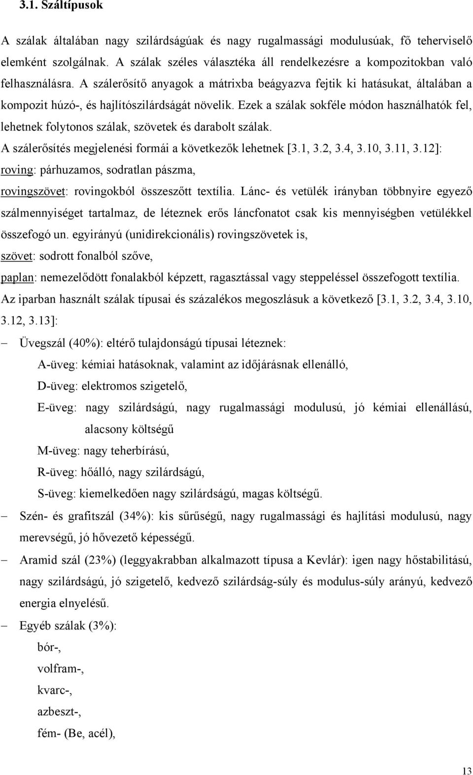 A szálerősítő anyagok a mátrixba beágyazva fejtik ki hatásukat, általában a kompozit húzó-, és hajlítószilárdságát növelik.