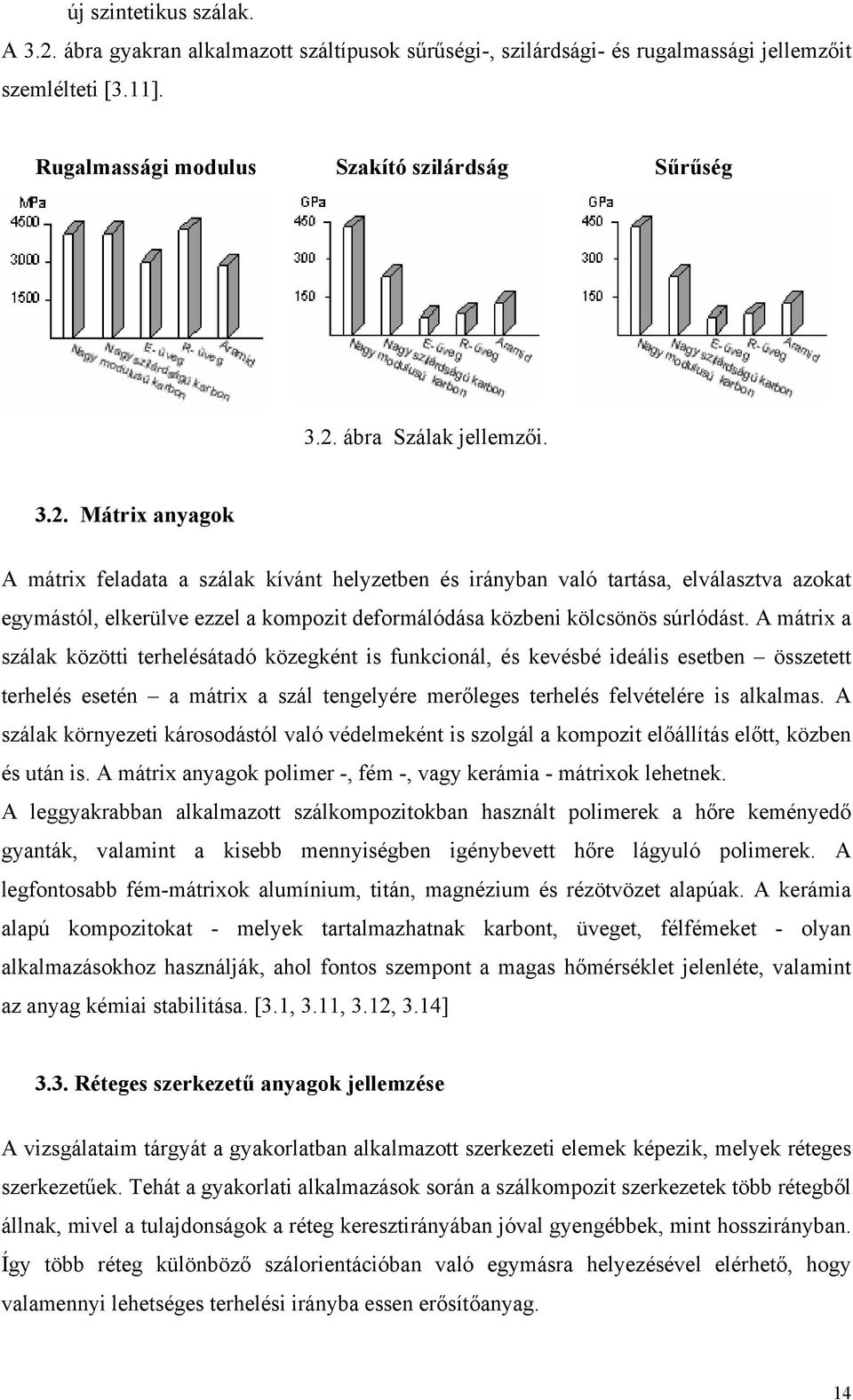 . Mátrix anyagok A mátrix feladata a szálak kívánt helyzetben és irányban való tartása, elválasztva azokat egymástól, elkerülve ezzel a kompozit deformálódása közbeni kölcsönös súrlódást.