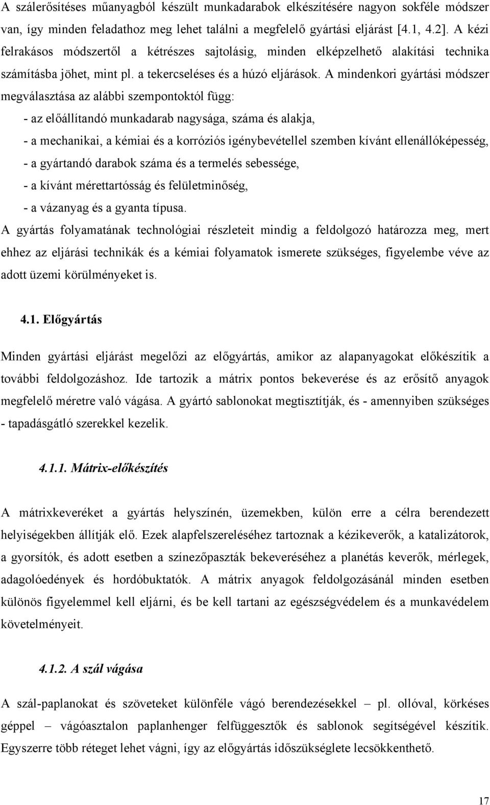 A mindenkori gyártási módszer megválasztása az alábbi szempontoktól függ: - az előállítandó munkadarab nagysága, száma és alakja, - a mechanikai, a kémiai és a korróziós igénybevétellel szemben