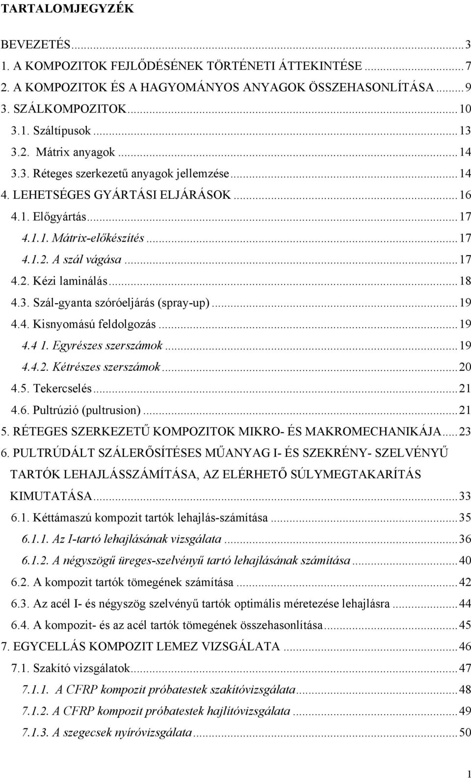 ..18 4.3. Szál-gyanta szóróeljárás (spray-up)...19 4.4. Kisnyomású feldolgozás...19 4.4 1. Egyrészes szerszámok...19 4.4.. Kétrészes szerszámok...0 4.5. Tekercselés...1 4.6. Pultrúzió (pultrusion).