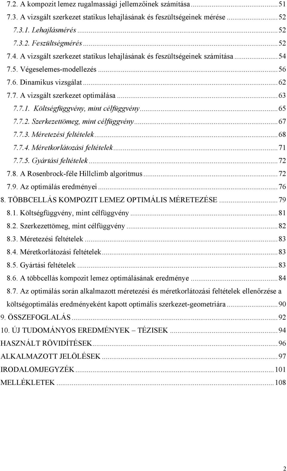 Költségfüggvény, mint célfüggvény...65 7.7.. Szerkezettömeg, mint célfüggvény...67 7.7.3. Méretezési feltételek...68 7.7.4. Méretkorlátozási feltételek...71 7.7.5. Gyártási feltételek...7 7.8. A Rosenbrock-féle Hillclimb algoritmus.