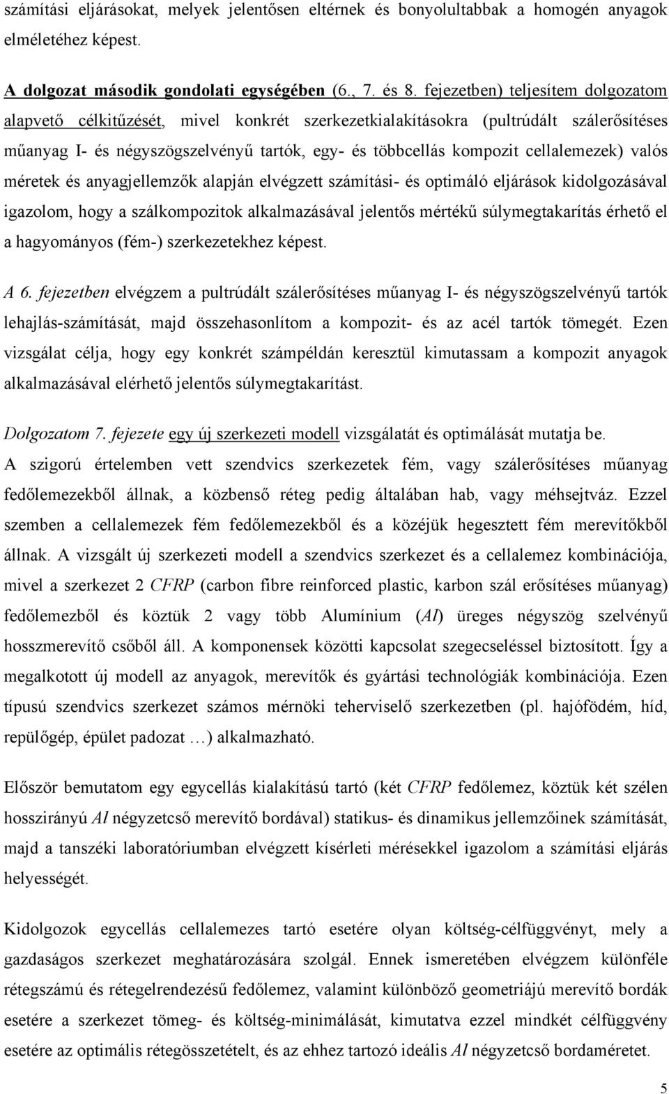 cellalemezek) valós méretek és anyagjellemzők alapján elvégzett számítási- és optimáló eljárások kidolgozásával igazolom, hogy a szálkompozitok alkalmazásával jelentős mértékű súlymegtakarítás érhető
