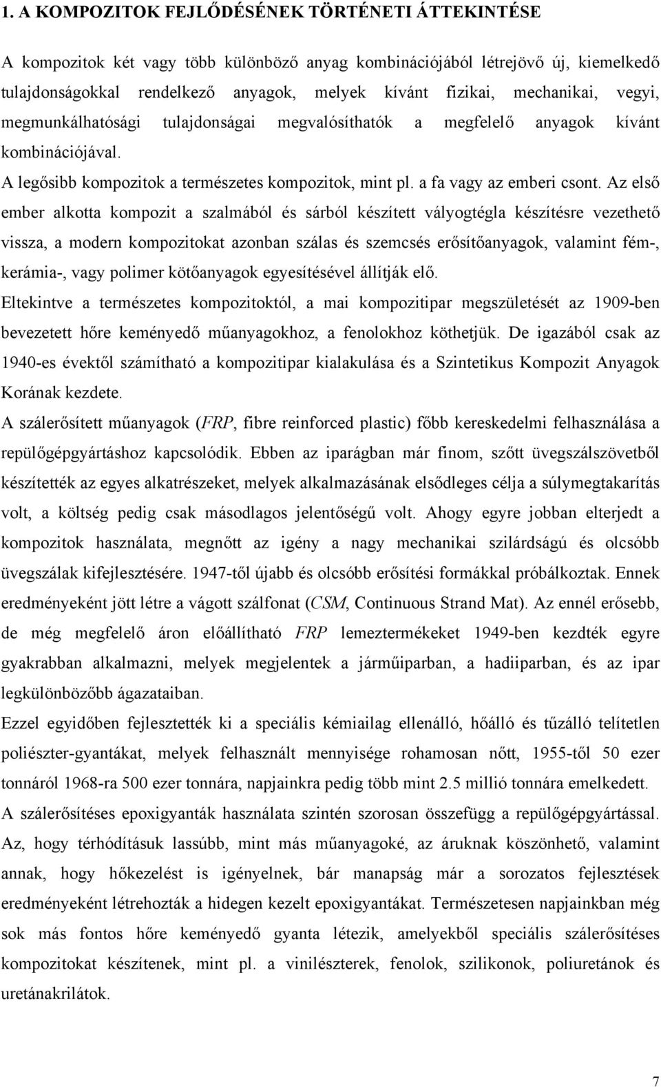 Az első ember alkotta kompozit a szalmából és sárból készített vályogtégla készítésre vezethető vissza, a modern kompozitokat azonban szálas és szemcsés erősítőanyagok, valamint fém-, kerámia-, vagy