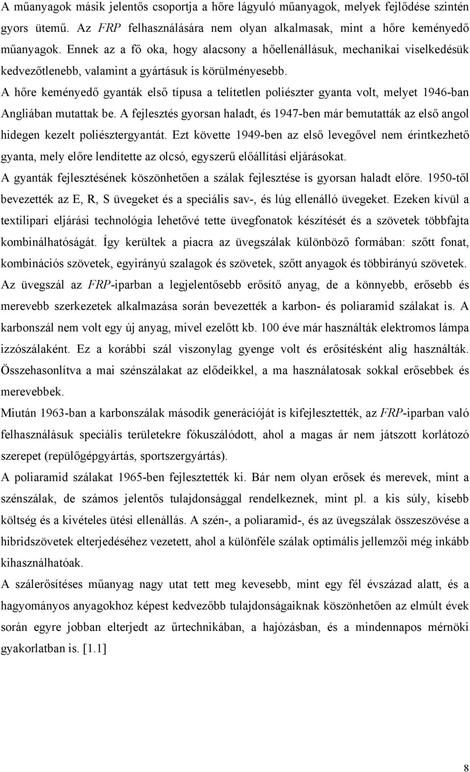 A hőre keményedő gyanták első típusa a telítetlen poliészter gyanta volt, melyet 1946-ban Angliában mutattak be.
