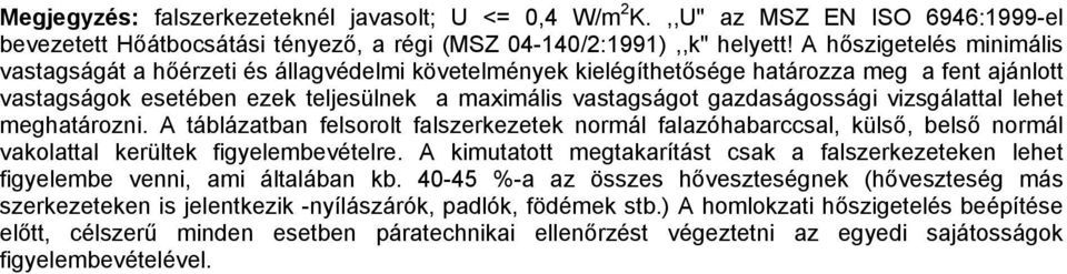 gazdaságossági vizsgálattal lehet meghatározni. A táblázatban felsorolt falszerkezetek normál falazóhabarccsal, külső, belső normál vakolattal kerültek figyelembevételre.