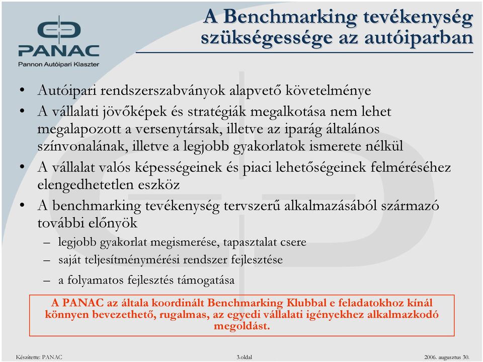 tevékenység tervszerű alkalmazásából származó további előnyök legjobb gyakorlat megismerése, tapasztalat csere saját teljesítménymérési rendszer fejlesztése a folyamatos fejlesztés támogatása A