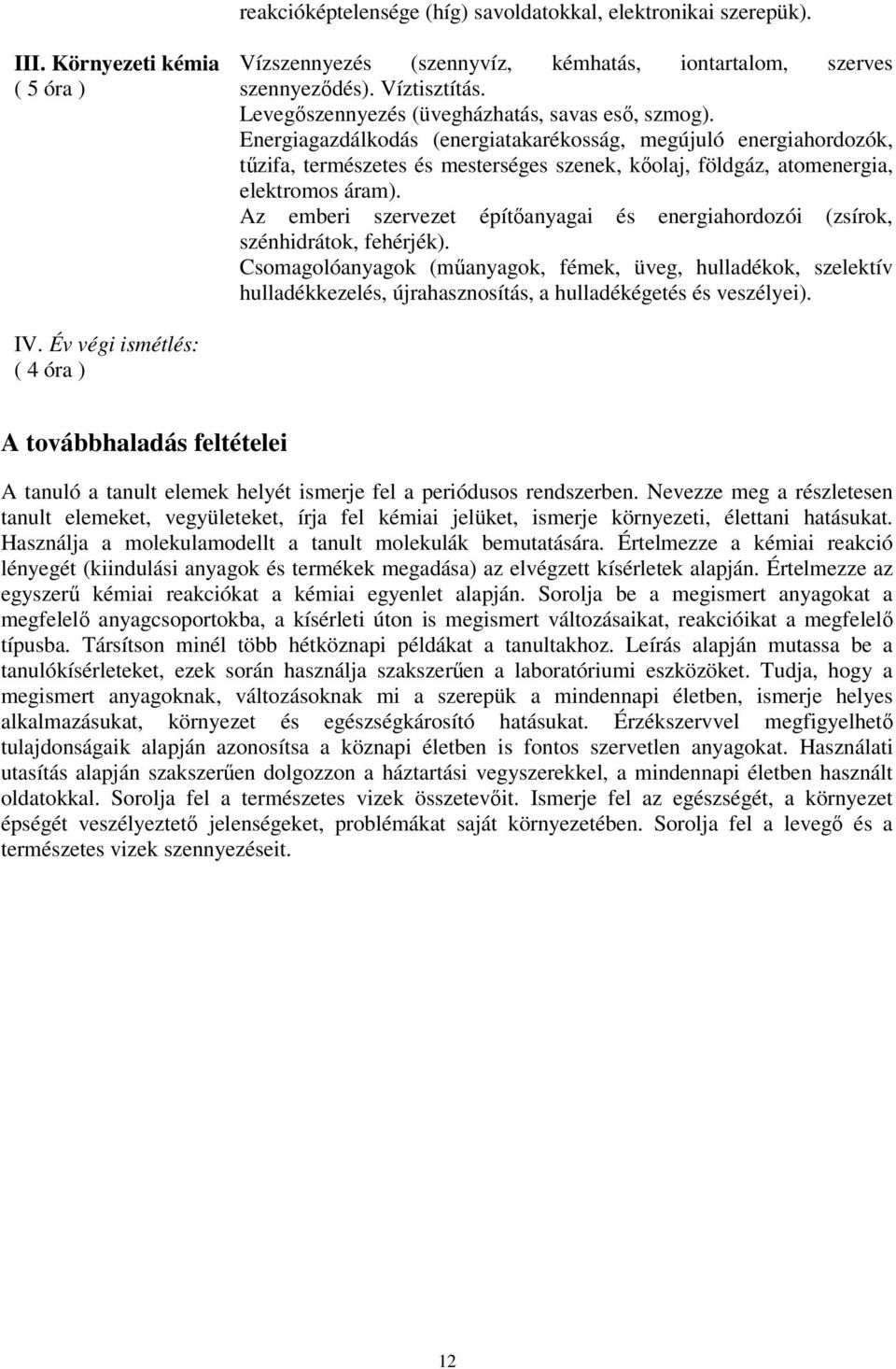 Energiagazdálkodás (energiatakarékosság, megújuló energiahordozók, tűzifa, természetes és mesterséges szenek, kőolaj, földgáz, atomenergia, elektromos áram).