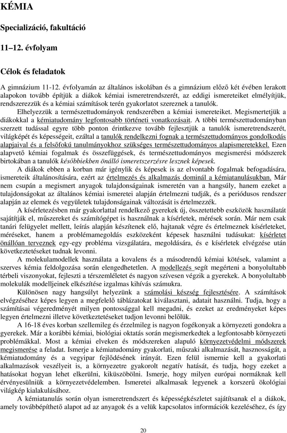 számítások terén gyakorlatot szereznek a tanulók. Elhelyezzük a természettudományok rendszerében a kémiai ismereteiket. Megismertetjük a diákokkal a kémiatudomány legfontosabb történeti vonatkozásait.