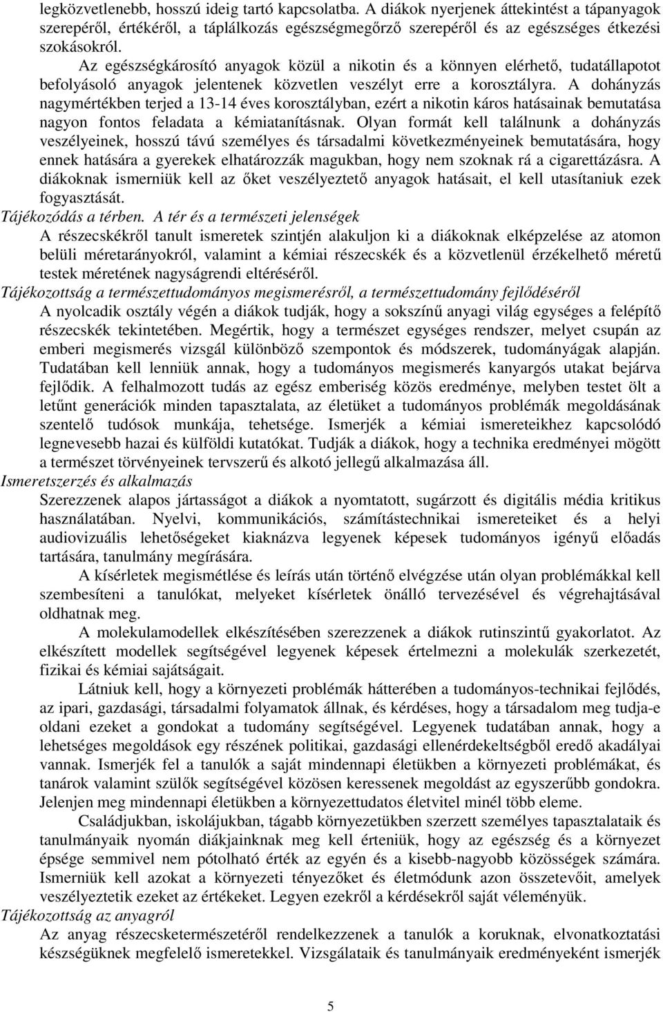 A dohányzás nagymértékben terjed a 13-14 éves korosztályban, ezért a nikotin káros hatásainak bemutatása nagyon fontos feladata a kémiatanításnak.