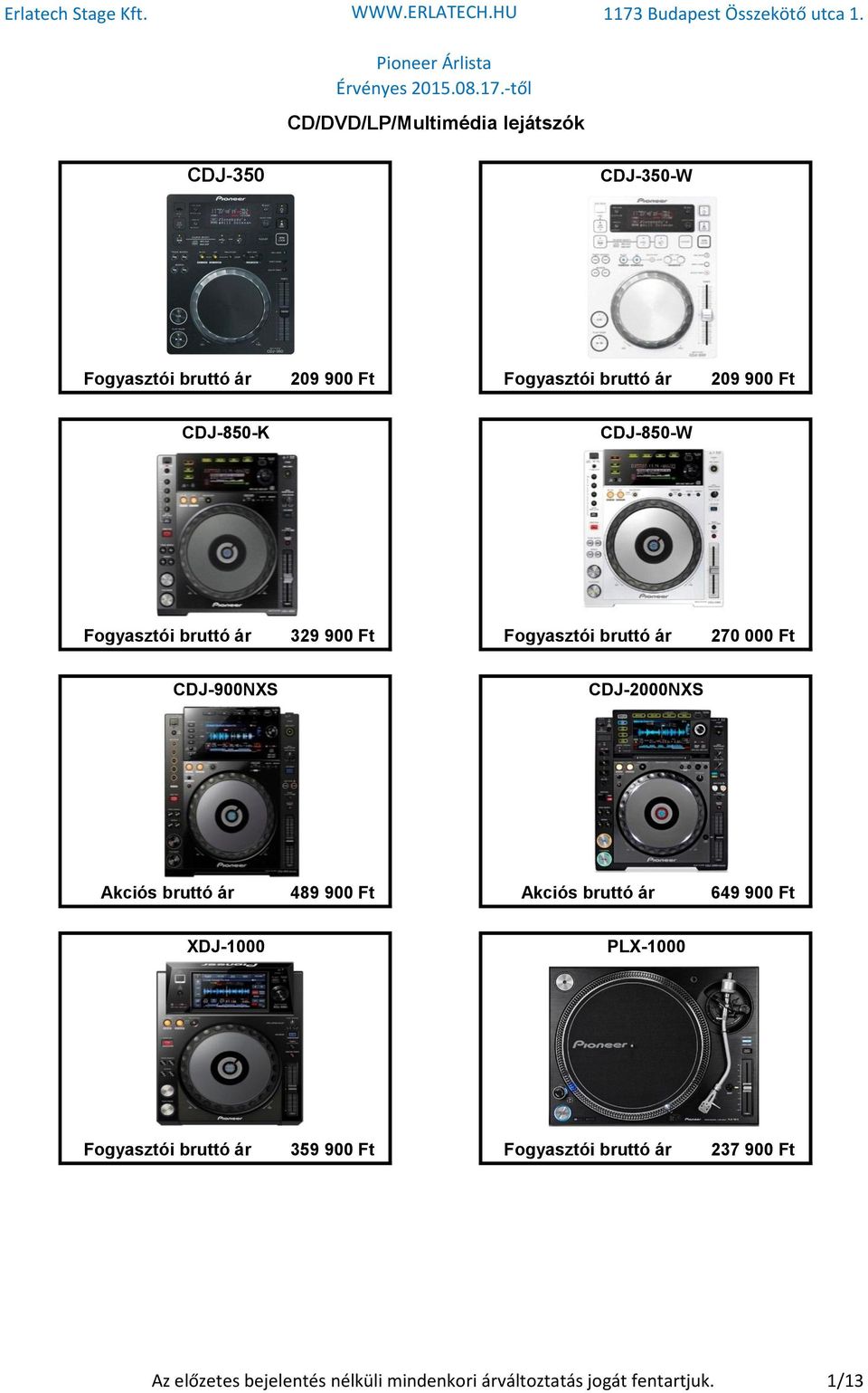 CDJ-2000NXS Akciós bruttó ár 489 900 Ft Akciós bruttó ár 649 900 Ft XDJ-1000 PLX-1000 Fogyasztói bruttó ár