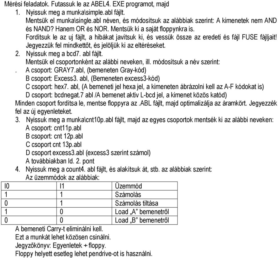 Jegyezzük fel mindkettıt, és jelöljük ki az eltéréseket. 2. Nyissuk meg a bcd7. abl fájlt. Mentsük el csoportonként az alábbi neveken, ill. módosítsuk a név szerint:. A csoport: GRAY7.