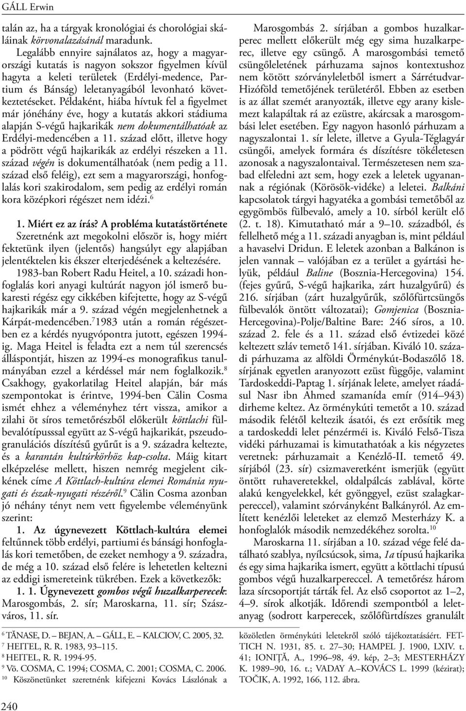 következtetéseket. Példaként, hiába hívtuk fel a figyelmet már jónéhány éve, hogy a kutatás akkori stádiuma alapján S-végű hajkarikák nem dokumentálhatóak az Erdélyi-medencében a 11.