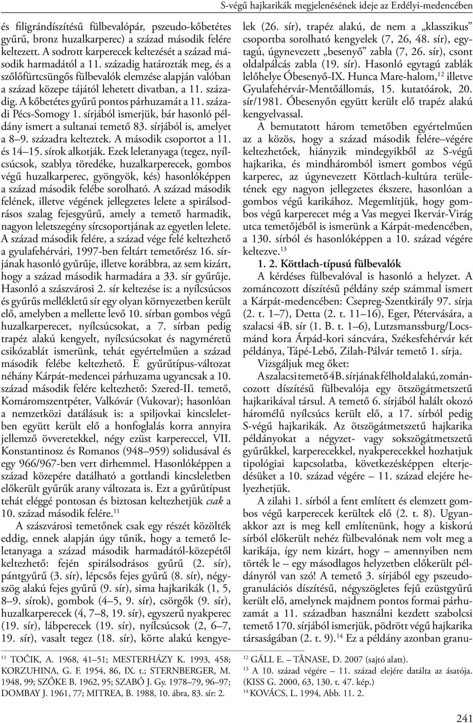 A sodrott karperecek keltezését a század második harmadától a 11. századig határozták meg, és a szőlőfürtcsüngős fülbevalók elemzése alapján valóban a század közepe tájától lehetett divatban, a 11.
