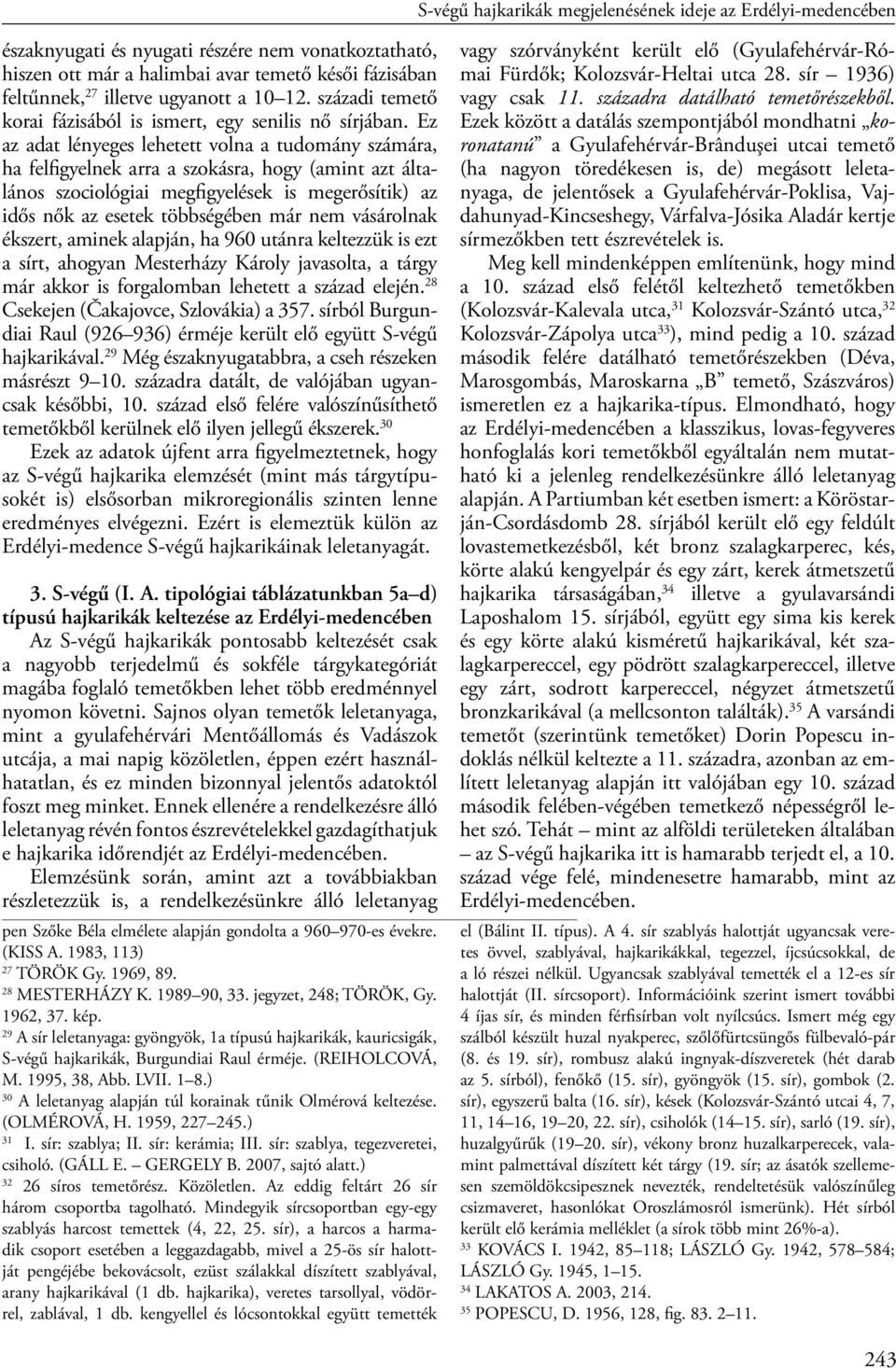 Ez az adat lényeges lehetett volna a tudomány számára, ha felfigyelnek arra a szokásra, hogy (amint azt általános szociológiai megfigyelések is megerősítik) az idős nők az esetek többségében már nem