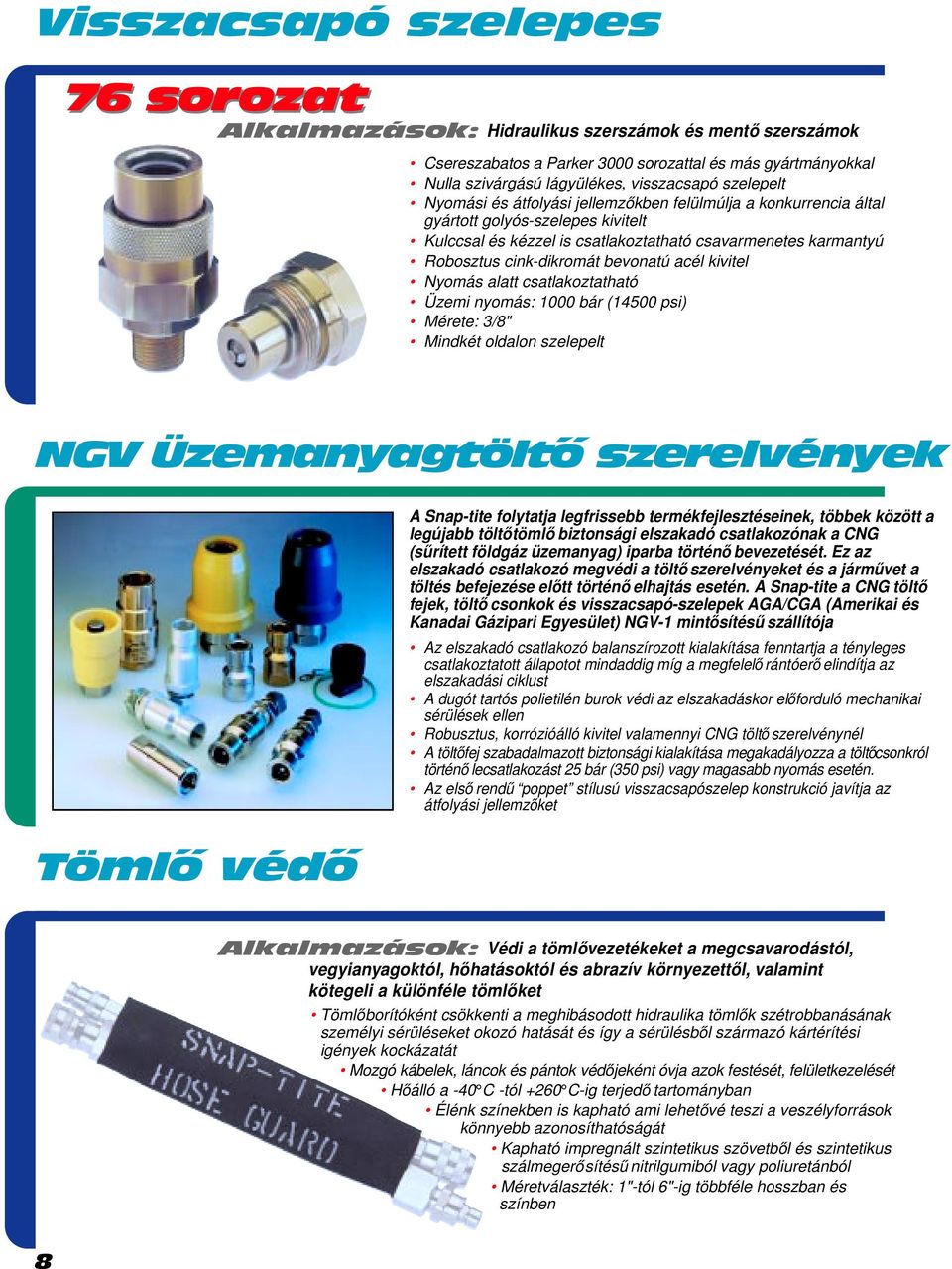 bevonatú acél kivitel Nyomás alatt csatlakoztatható Üzemi nyomás: 1000 bár (14500 psi) Mérete: 3/8" Mindkét oldalon szelepelt NGV Üzemanyagtölto szerelvények Tömlo védo A Snap-tite folytatja