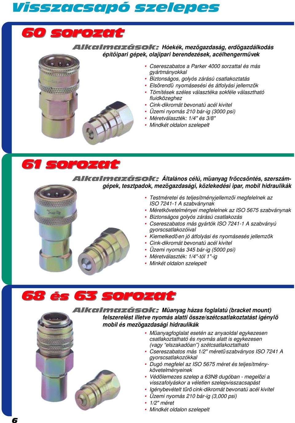 Üzemi nyomás 210 bár-ig (3000 psi) Méretválaszték: 1/4" és 3/8" Mindkét oldalon szelepelt 61 sorozat Alkalmazások: Általános célú, műanyag fröccsöntés, szerszámgépek, tesztpadok, mezőgazdasági,