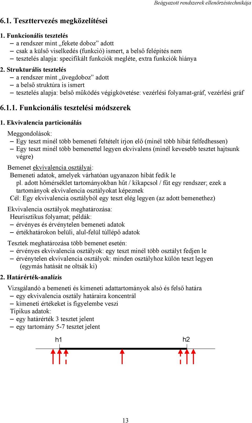 Strukturális tesztelés a rendszer mint üvegdoboz adott a belső struktúra is ismert tesztelés alapja: belső működés végigkövetése: vezérlési folyamat-gráf, vezérlési gráf 6.1.