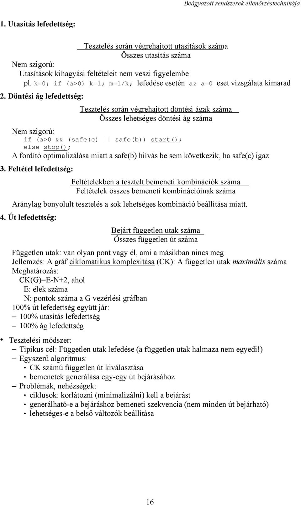 Döntési ág lefedettség: Tesztelés során végrehajtott döntési ágak száma Összes lehetséges döntési ág száma Nem szigorú: if (a>0 && (safe(c) safe(b)) start(); else stop(); A fordító optimalizálása