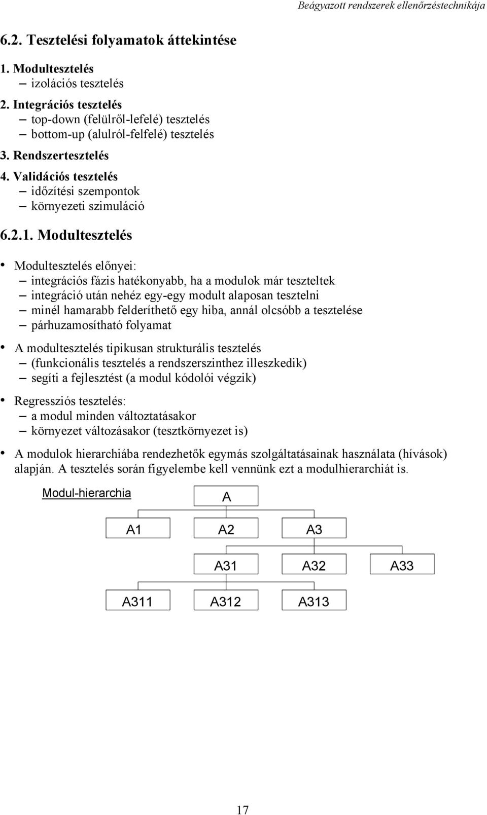 Modultesztelés Modultesztelés előnyei: integrációs fázis hatékonyabb, ha a modulok már teszteltek integráció után nehéz egy-egy modult alaposan tesztelni minél hamarabb felderíthető egy hiba, annál
