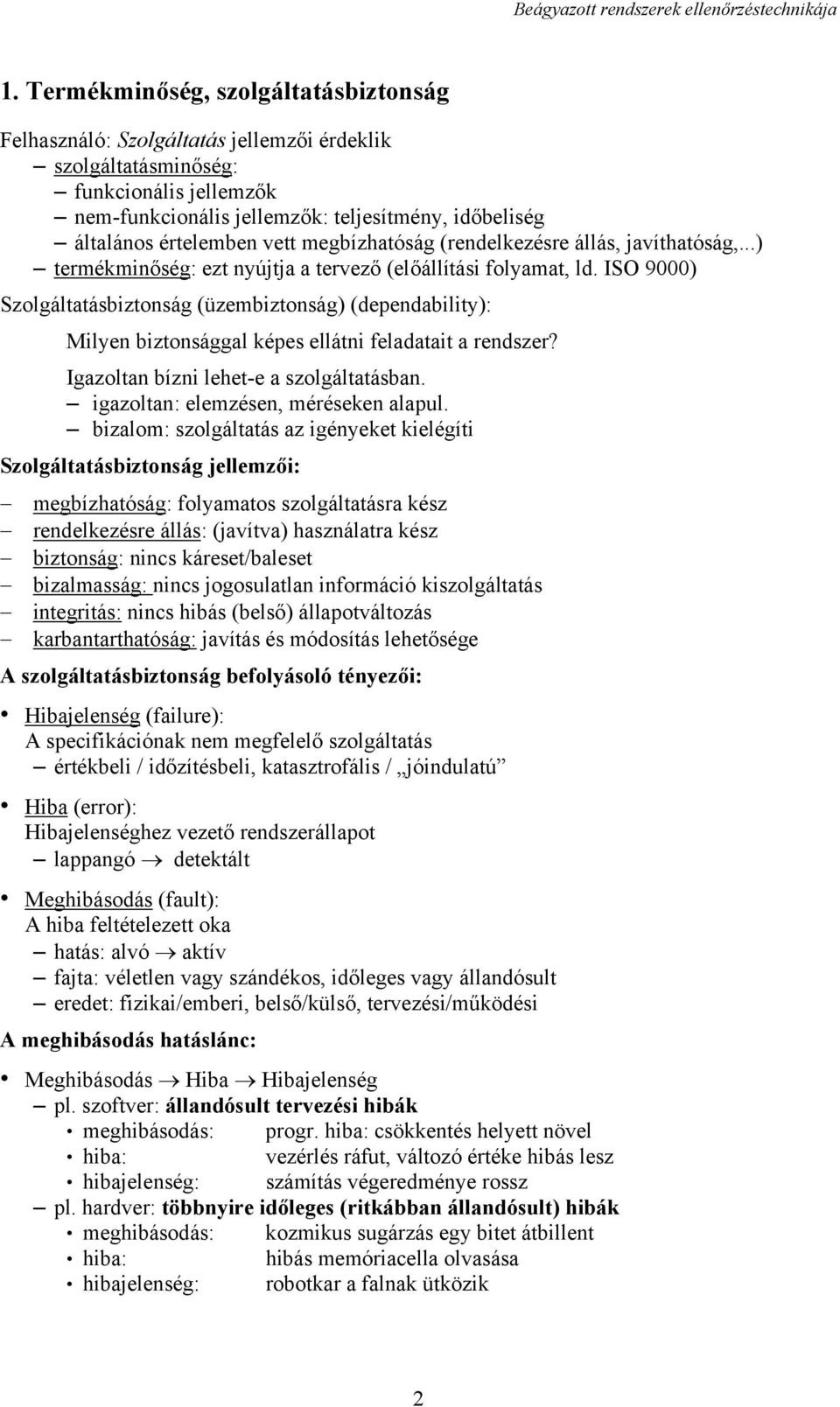 ISO 9000) Szolgáltatásbiztonság (üzembiztonság) (dependability): Milyen biztonsággal képes ellátni feladatait a rendszer? Igazoltan bízni lehet-e a szolgáltatásban.