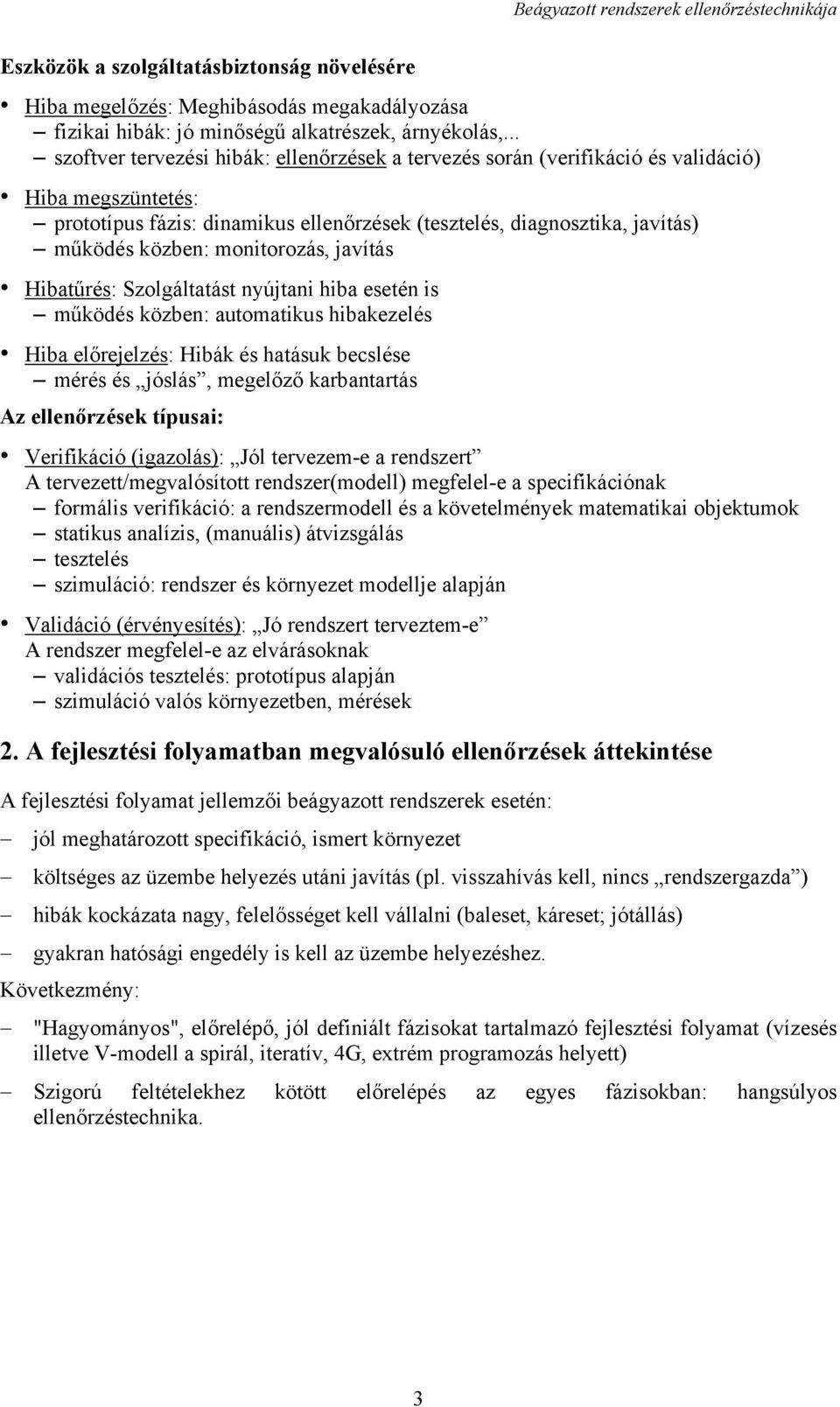 monitorozás, javítás Hibatűrés: Szolgáltatást nyújtani hiba esetén is működés közben: automatikus hibakezelés Hiba előrejelzés: Hibák és hatásuk becslése mérés és jóslás, megelőző karbantartás Az