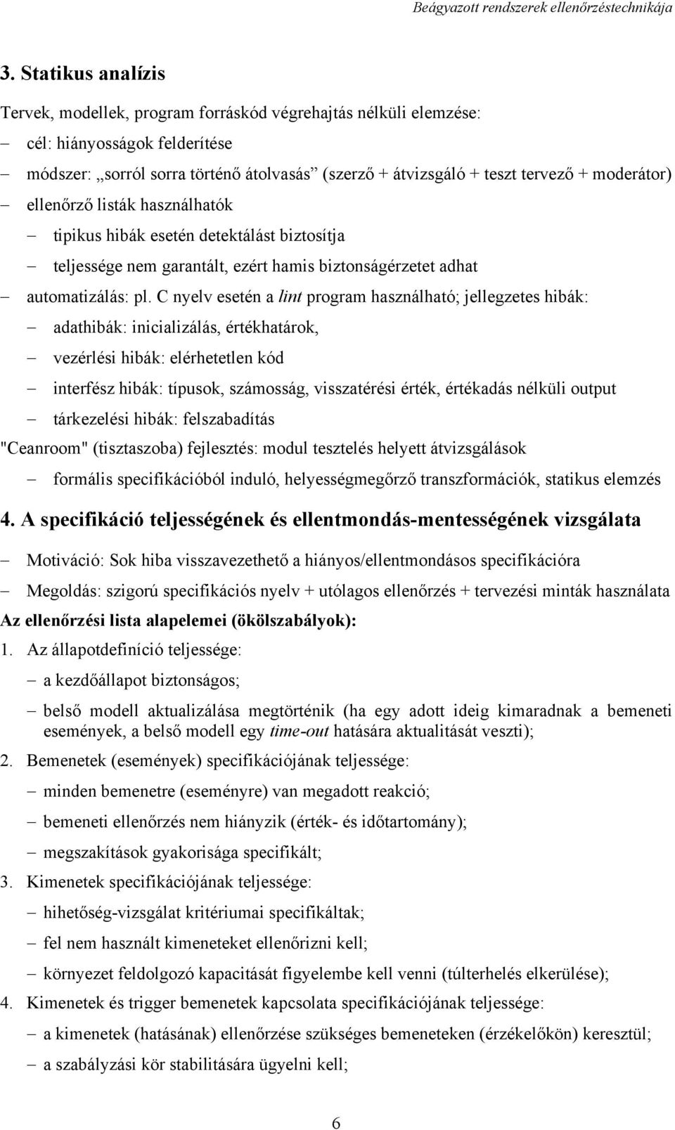 C nyelv esetén a lint program használható; jellegzetes hibák: adathibák: inicializálás, értékhatárok, vezérlési hibák: elérhetetlen kód interfész hibák: típusok, számosság, visszatérési érték,