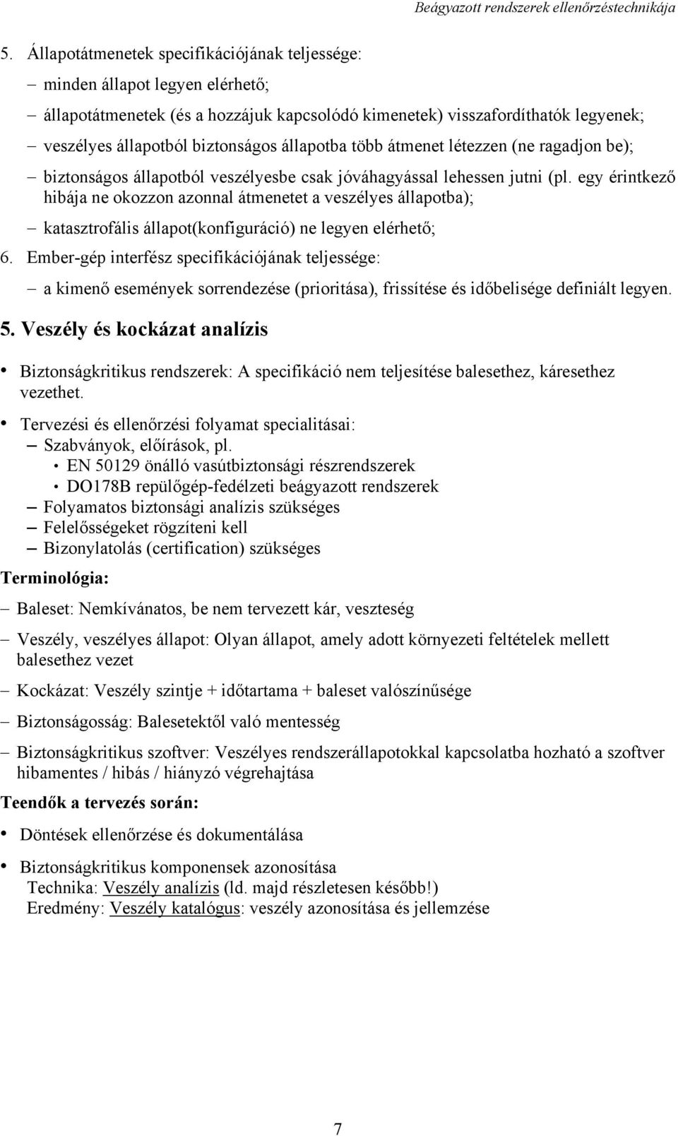 egy érintkező hibája ne okozzon azonnal átmenetet a veszélyes állapotba); katasztrofális állapot(konfiguráció) ne legyen elérhető; 6.