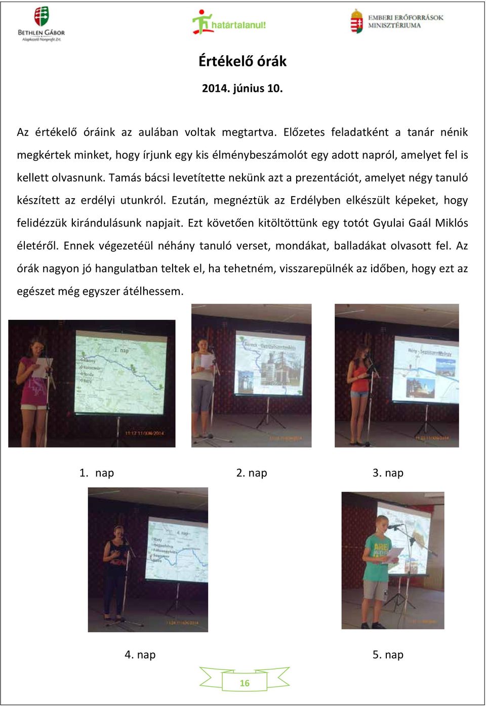 Tamás bácsi levetítette nekünk azt a prezentációt, amelyet négy tanuló készített az erdélyi utunkról.