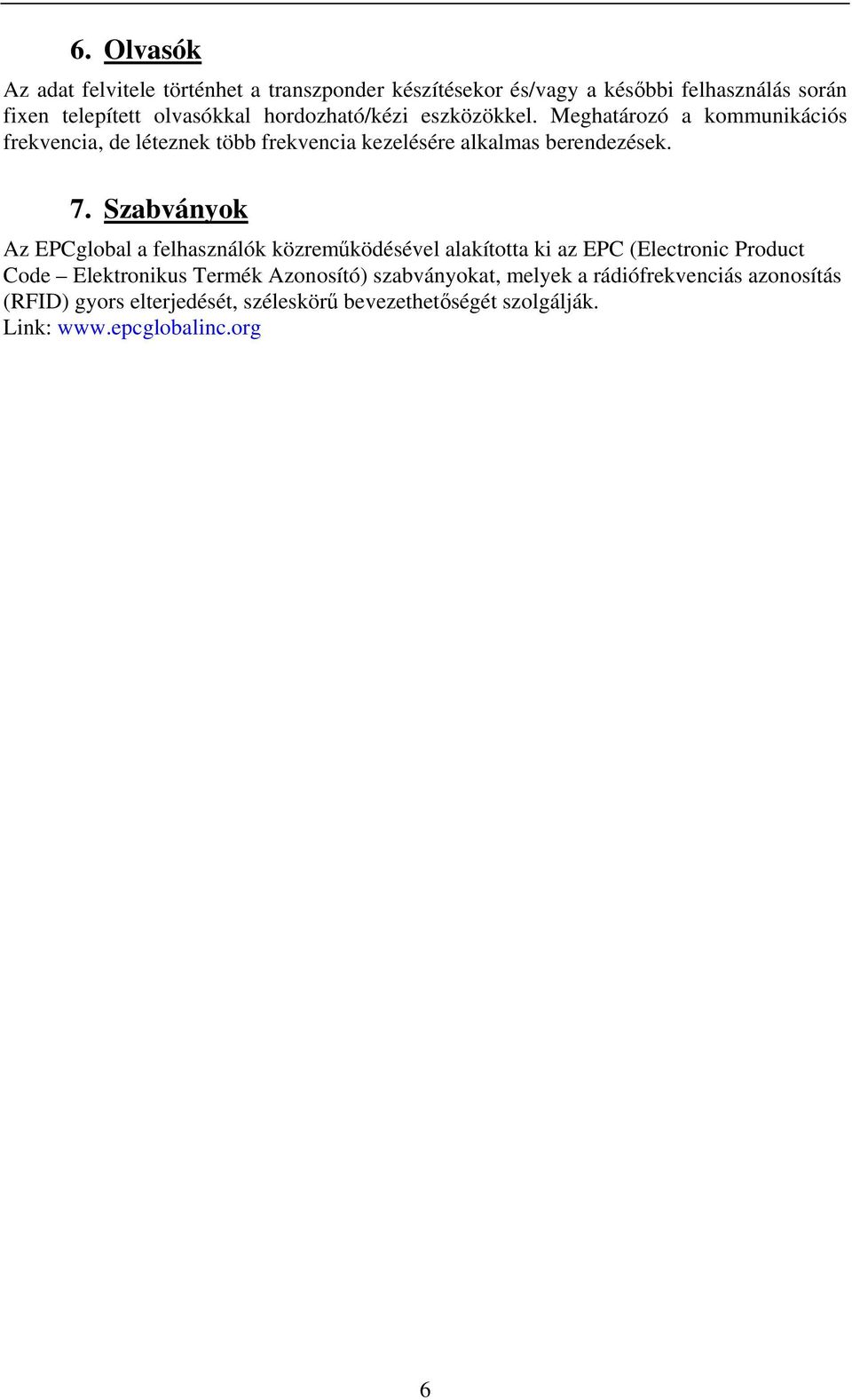 Szabványok Az EPCglobal a felhasználók közreműködésével alakította ki az EPC (Electronic Product Code Elektronikus Termék Azonosító)
