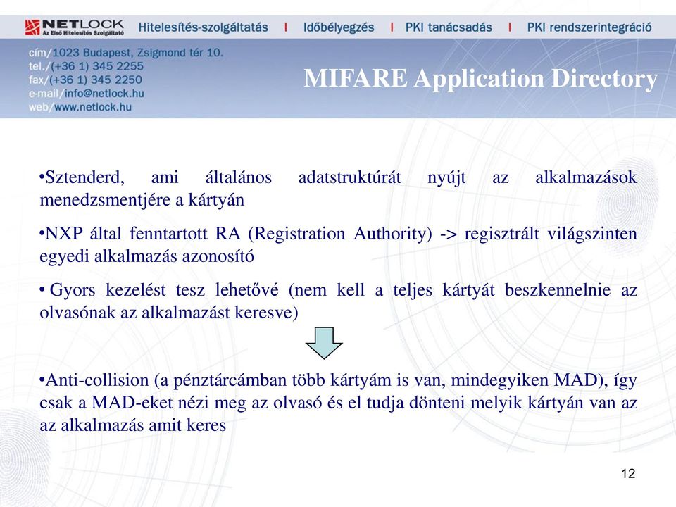 (nem kell a teljes kártyát beszkennelnie az olvasónak az alkalmazást keresve) Anti-collision (a pénztárcámban több kártyám is