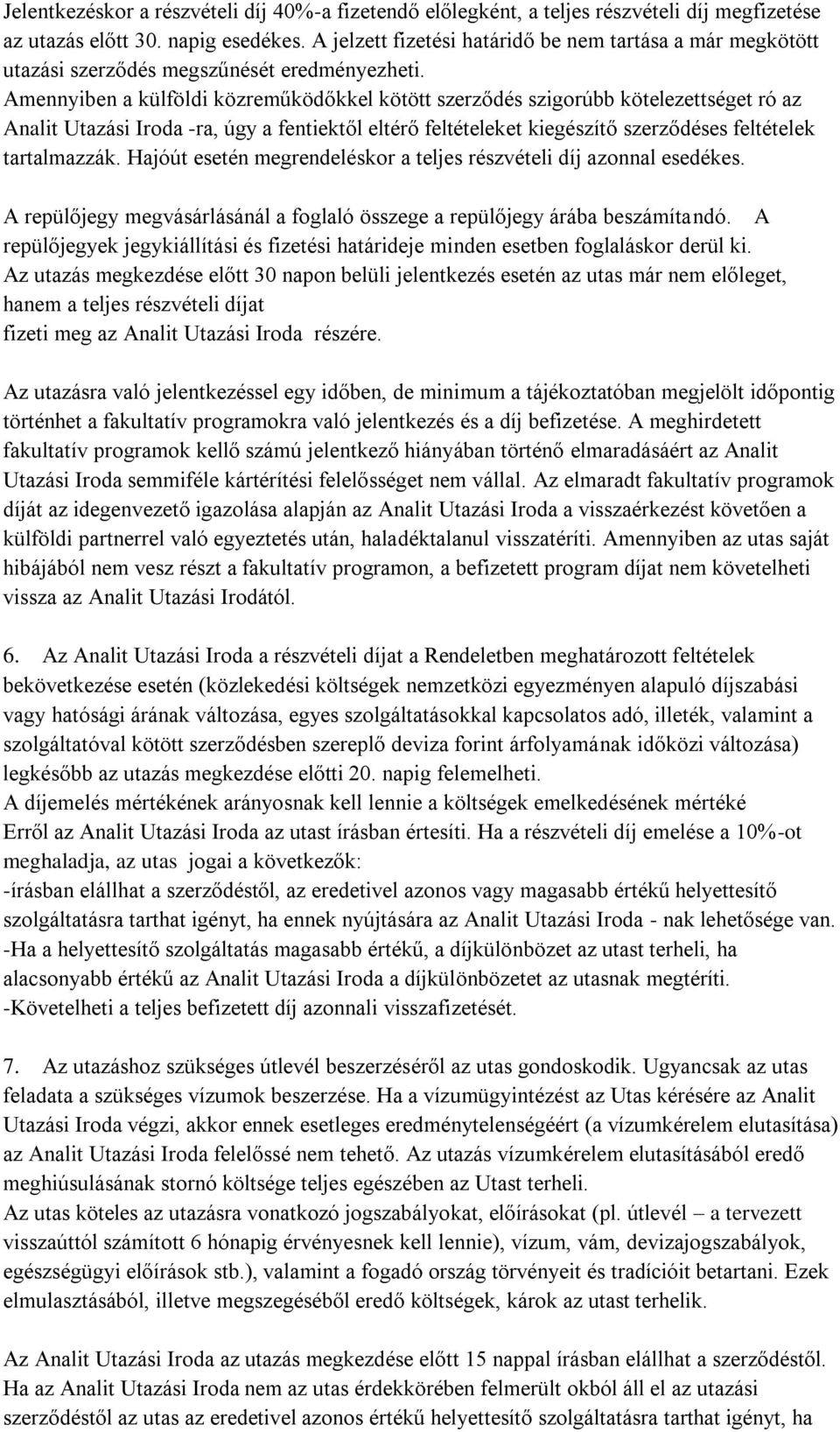 Amennyiben a külföldi közreműködőkkel kötött szerződés szigorúbb kötelezettséget ró az Analit Utazási Iroda -ra, úgy a fentiektől eltérő feltételeket kiegészítő szerződéses feltételek tartalmazzák.